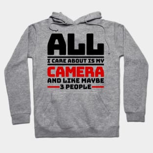 All I care about is my camera and like maybe 3 people Hoodie